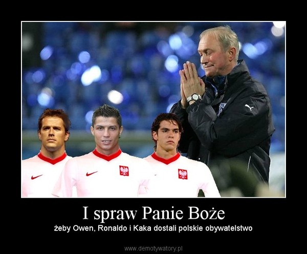 I spraw Panie Boże – żeby Owen, Ronaldo i Kaka dostali polskie obywatelstwo 