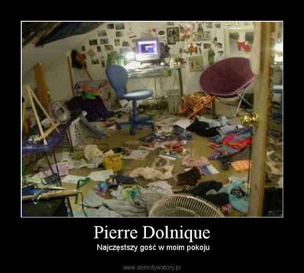 Pierre Dolnique – Najczęstszy gość w moim pokoju 