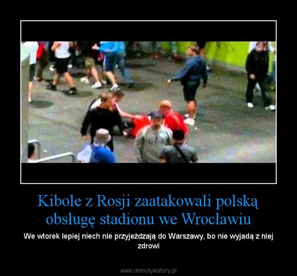 Kibole z Rosji zaatakowali polską obsługę stadionu we Wrocławiu – We wtorek lepiej niech nie przyjeżdzają do Warszawy, bo nie wyjadą z niej zdrowi 