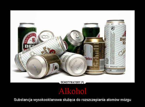 Alkohol – Substancja wysokooktanowa służąca do rozszczepiania atomów mózgu 