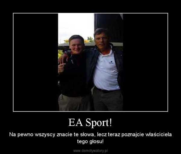 EA Sport! – Na pewno wszyscy znacie te słowa, lecz teraz poznajcie właściciela tego głosu! 