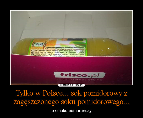 Tylko w Polsce... sok pomidorowy z zagęszczonego soku pomidorowego... – o smaku pomarańczy 