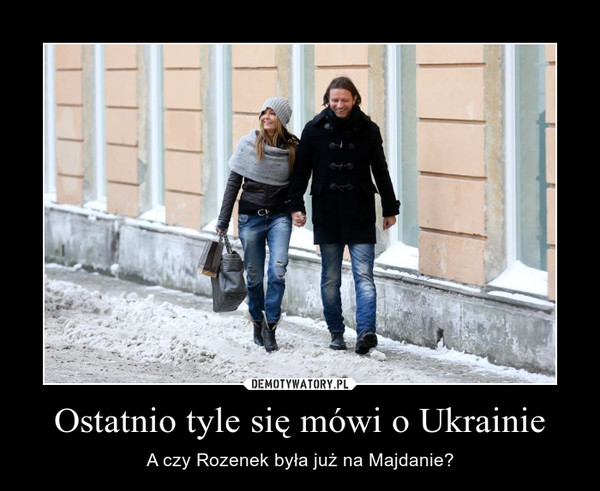 Ostatnio tyle się mówi o Ukrainie – A czy Rozenek była już na Majdanie? 