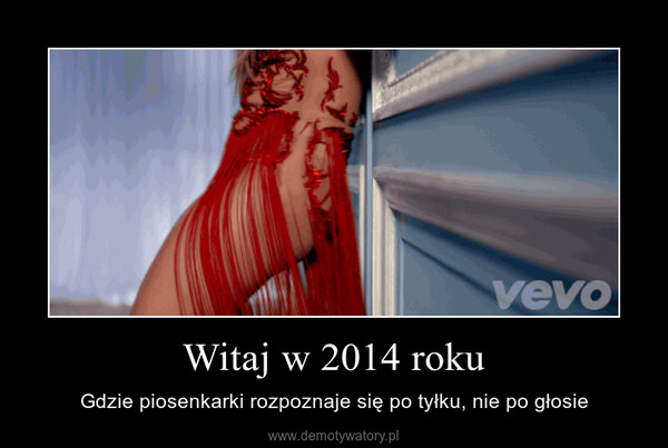 Witaj w 2014 roku – Gdzie piosenkarki rozpoznaje się po tyłku, nie po głosie 