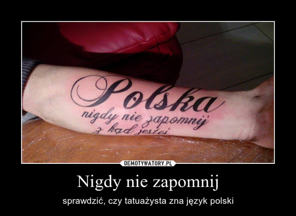 Nigdy nie zapomnij – sprawdzić, czy tatuażysta zna język polski 
