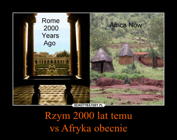 Rzym 2000 lat temuvs Afryka obecnie –  