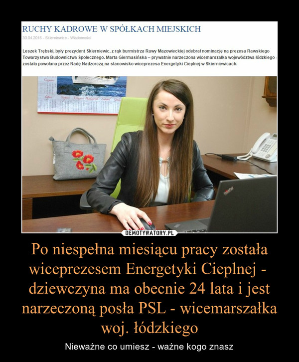 Po niespełna miesiącu pracy została wiceprezesem Energetyki Cieplnej -  dziewczyna ma obecnie 24 lata i jest narzeczoną posła PSL - wicemarszałka woj. łódzkiego