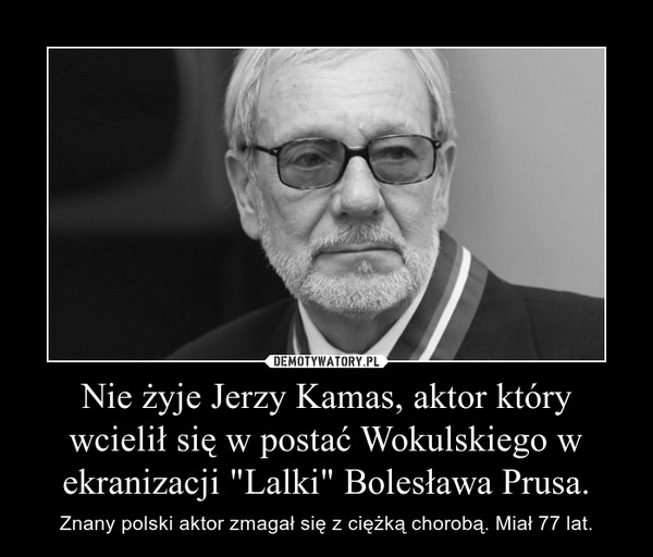 Nie żyje Jerzy Kamas, aktor który wcielił się w postać Wokulskiego w ekranizacji "Lalki" Bolesława Prusa. – Znany polski aktor zmagał się z ciężką chorobą. Miał 77 lat. 