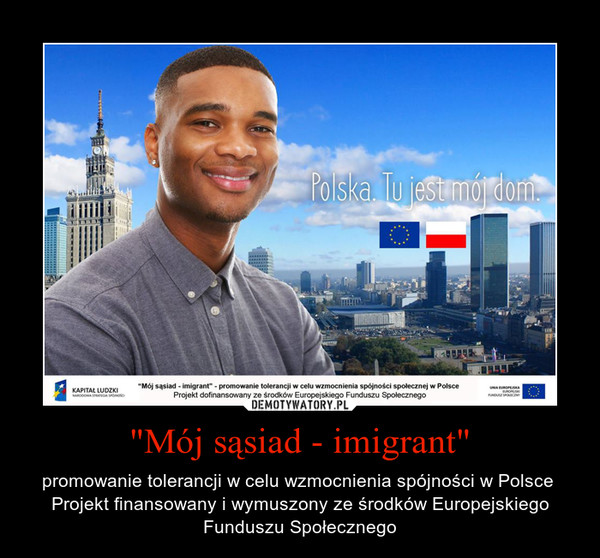 "Mój sąsiad - imigrant" – promowanie tolerancji w celu wzmocnienia spójności w Polsce Projekt finansowany i wymuszony ze środków Europejskiego Funduszu Społecznego 