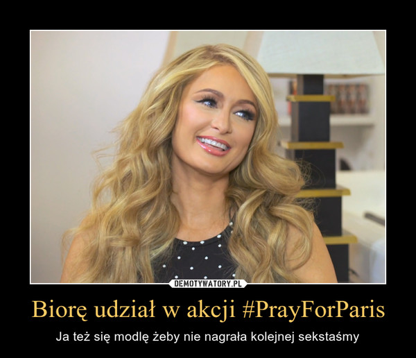 Biorę udział w akcji #PrayForParis – Ja też się modlę żeby nie nagrała kolejnej sekstaśmy 