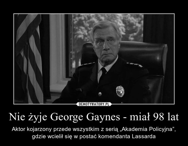 Nie żyje George Gaynes - miał 98 lat – Aktor kojarzony przede wszystkim z serią „Akademia Policyjna”, gdzie wcielił się w postać komendanta Lassarda 