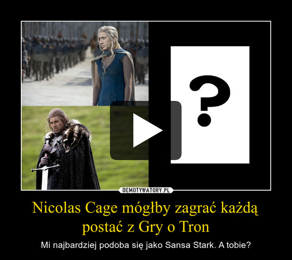 Nicolas Cage mógłby zagrać każdą postać z Gry o Tron – Mi najbardziej podoba się jako Sansa Stark. A tobie? 