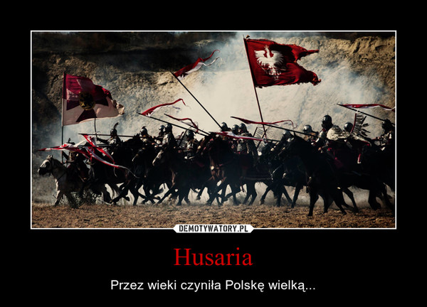 Husaria – Przez wieki czyniła Polskę wielką... 