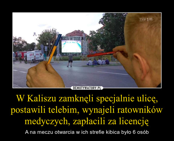 W Kaliszu zamknęli specjalnie ulicę, postawili telebim, wynajeli ratowników medyczych, zapłacili za licencję