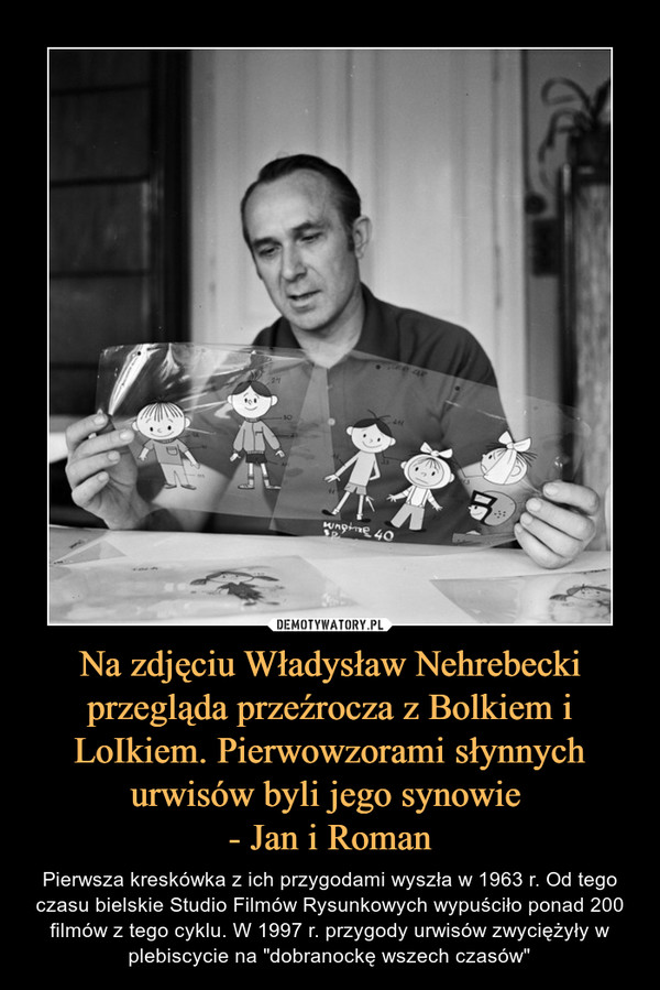 Na zdjęciu Władysław Nehrebecki przegląda przeźrocza z Bolkiem i LoIkiem. Pierwowzorami słynnych urwisów byli jego synowie 
- Jan i Roman