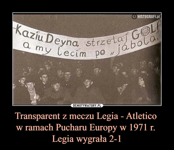Transparent z meczu Legia - Atletico w ramach Pucharu Europy w 1971 r. Legia wygrała 2-1 –  Kaziu Deyna strzelaj gola, a my lecim po "jabola"