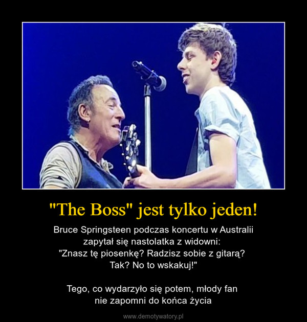 "The Boss" jest tylko jeden! – Bruce Springsteen podczas koncertu w Australiizapytał się nastolatka z widowni: "Znasz tę piosenkę? Radzisz sobie z gitarą? Tak? No to wskakuj!"Tego, co wydarzyło się potem, młody fan nie zapomni do końca życia 