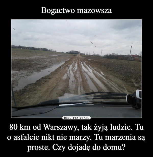 Bogactwo mazowsza 80 km od Warszawy, tak żyją ludzie. Tu o asfalcie nikt nie marzy. Tu marzenia są proste. Czy dojadę do domu?