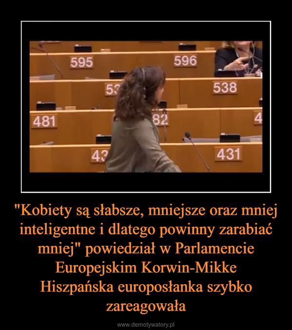 "Kobiety są słabsze, mniejsze oraz mniej inteligentne i dlatego powinny zarabiać mniej" powiedział w Parlamencie Europejskim Korwin-MikkeHiszpańska europosłanka szybko zareagowała –  