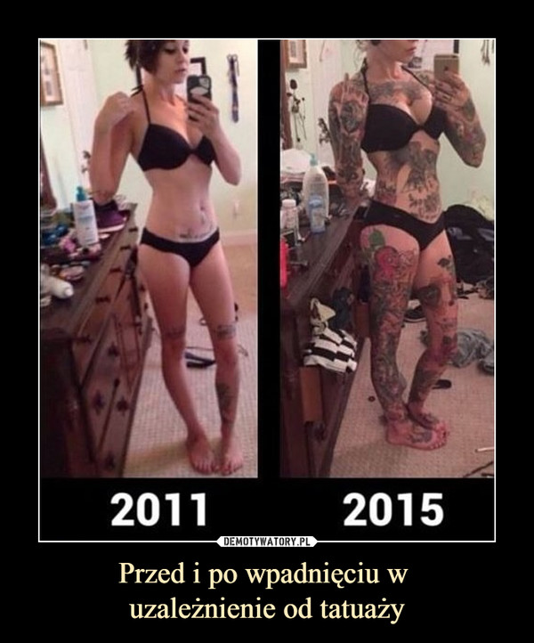 Przed i po wpadnięciu w uzależnienie od tatuaży –  