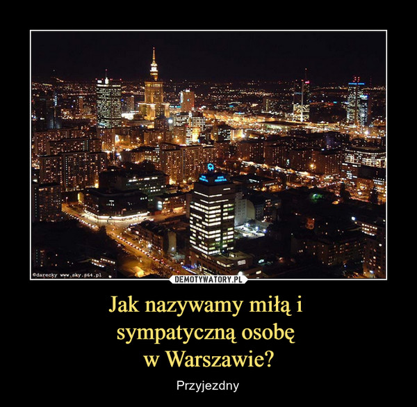 Jak nazywamy miłą i sympatyczną osobę w Warszawie? – Przyjezdny 