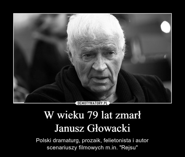 W wieku 79 lat zmarł
Janusz Głowacki