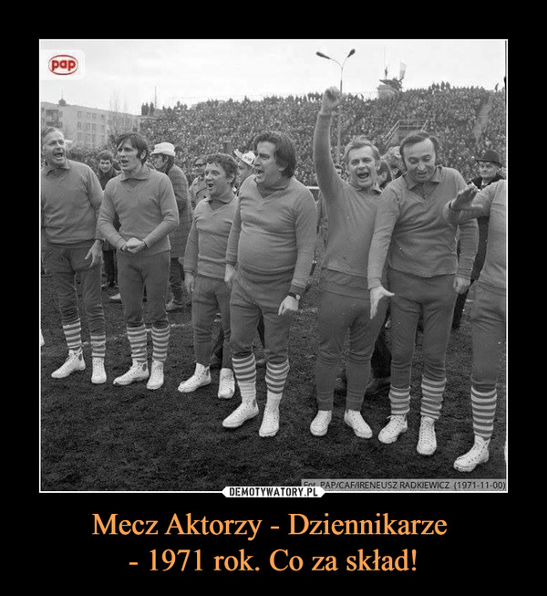 Mecz Aktorzy - Dziennikarze 
- 1971 rok. Co za skład!