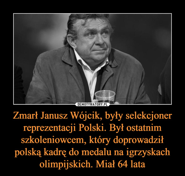 Zmarł Janusz Wójcik, były selekcjoner reprezentacji Polski. Był ostatnim szkoleniowcem, który doprowadził polską kadrę do medalu na igrzyskach olimpijskich. Miał 64 lata