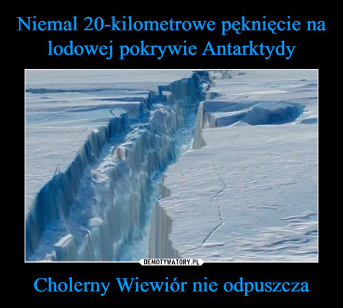 Niemal 20-kilometrowe pęknięcie na lodowej pokrywie Antarktydy Cholerny Wiewiór nie odpuszcza