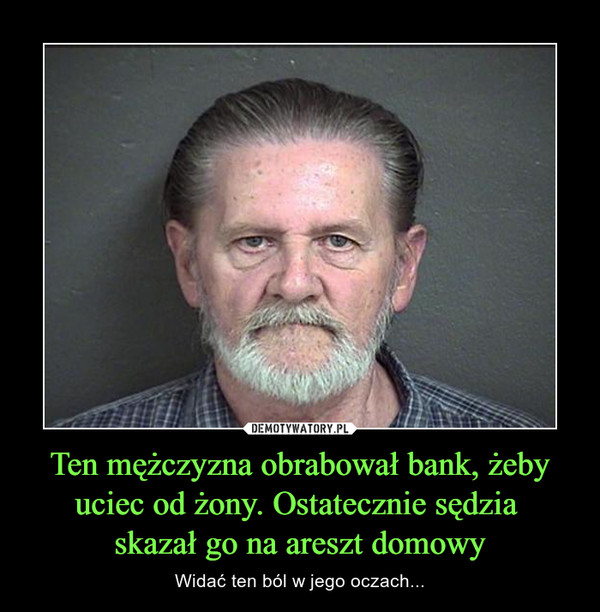 Ten mężczyzna obrabował bank, żeby uciec od żony. Ostatecznie sędzia skazał go na areszt domowy – Widać ten ból w jego oczach... 