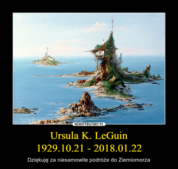 Ursula K. LeGuin1929.10.21 - 2018.01.22 – Dziękuję za niesamowite podróże do Ziemiomorza 