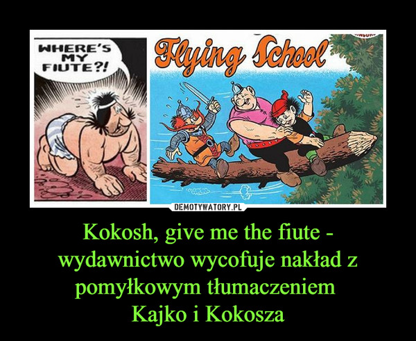 Kokosh, give me the fiute - wydawnictwo wycofuje nakład z pomyłkowym tłumaczeniem 
Kajko i Kokosza