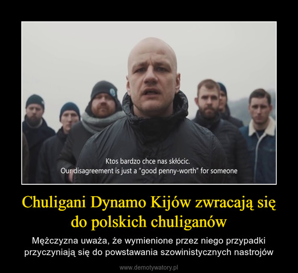 Chuligani Dynamo Kijów zwracają się do polskich chuliganów – Mężczyzna uważa, że wymienione przez niego przypadki przyczyniają się do powstawania szowinistycznych nastrojów 