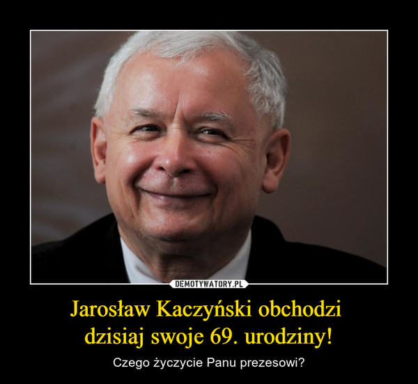 Jarosław Kaczyński obchodzi dzisiaj swoje 69. urodziny! – Czego życzycie Panu prezesowi? 