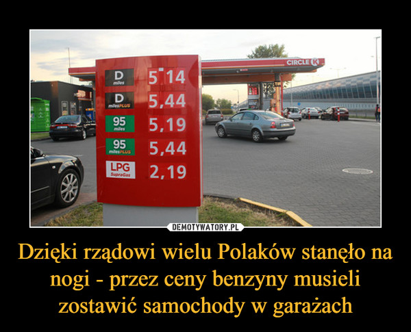 Dzięki rządowi wielu Polaków stanęło na nogi - przez ceny benzyny musieli zostawić samochody w garażach –  