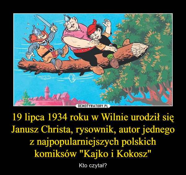 19 lipca 1934 roku w Wilnie urodził się Janusz Christa, rysownik, autor jednego z najpopularniejszych polskich komiksów "Kajko i Kokosz"