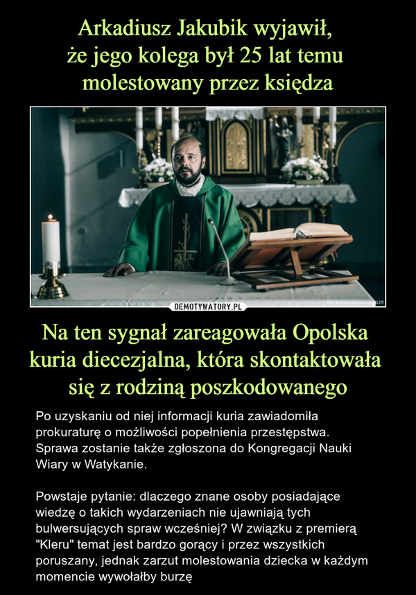 Arkadiusz Jakubik wyjawił, 
że jego kolega był 25 lat temu 
molestowany przez księdza Na ten sygnał zareagowała Opolska 
kuria diecezjalna, która skontaktowała 
się z rodziną poszkodowanego
