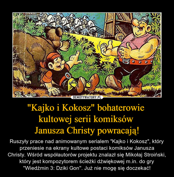 "Kajko i Kokosz" bohaterowie 
kultowej serii komiksów 
Janusza Christy powracają!