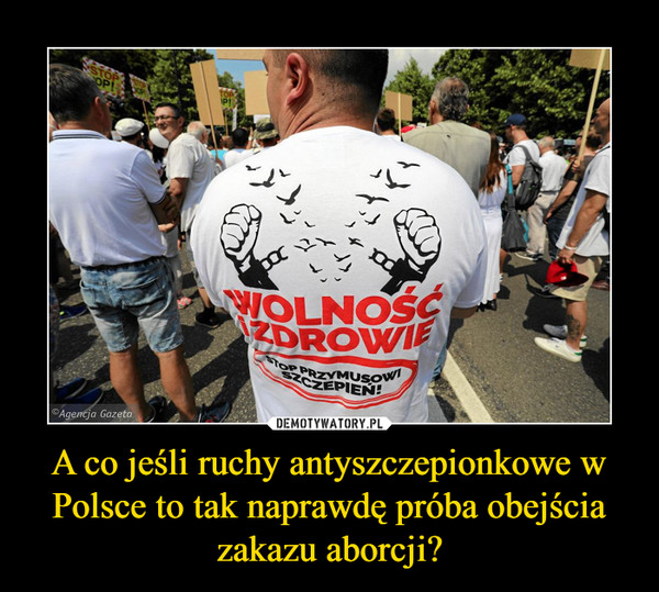 A co jeśli ruchy antyszczepionkowe w Polsce to tak naprawdę próba obejścia zakazu aborcji? –  wolność i zdrowie