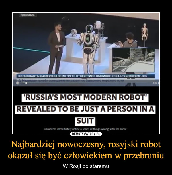Najbardziej nowoczesny, rosyjski robot okazał się być człowiekiem w przebraniu – W Rosji po staremu 