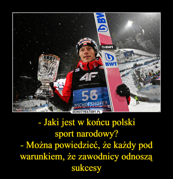 - Jaki jest w końcu polskisport narodowy?- Można powiedzieć, że każdy pod warunkiem, że zawodnicy odnoszą sukcesy –  