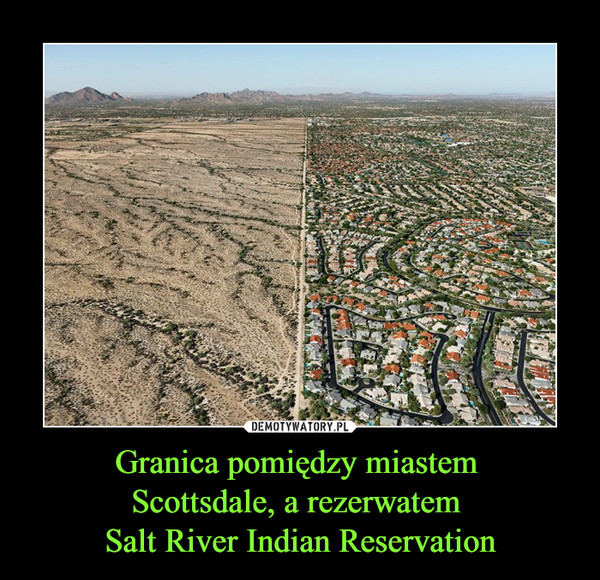 Granica pomiędzy miastem 
Scottsdale, a rezerwatem 
Salt River Indian Reservation