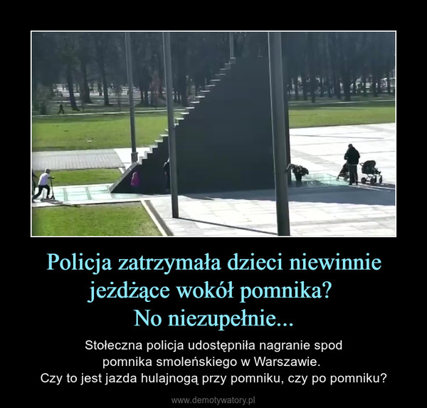 Policja zatrzymała dzieci niewinnie jeżdżące wokół pomnika? No niezupełnie... – Stołeczna policja udostępniła nagranie spodpomnika smoleńskiego w Warszawie. Czy to jest jazda hulajnogą przy pomniku, czy po pomniku? 