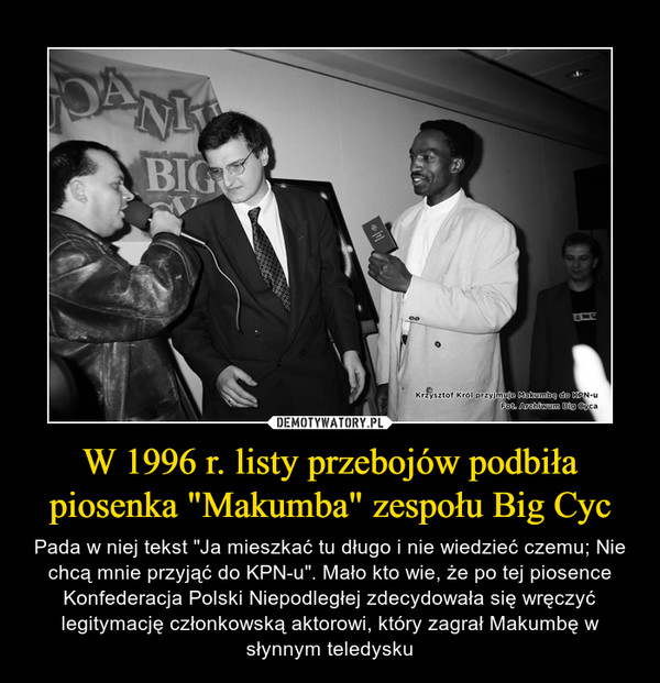 W 1996 r. listy przebojów podbiła piosenka "Makumba" zespołu Big Cyc