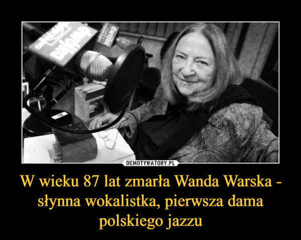 W wieku 87 lat zmarła Wanda Warska - słynna wokalistka, pierwsza dama polskiego jazzu –  
