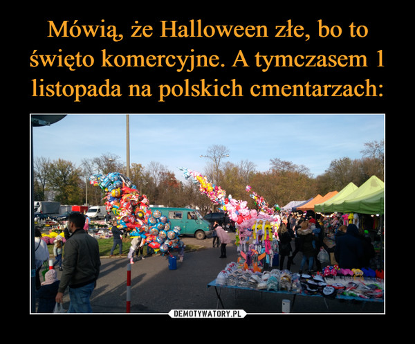 Mówią, że Halloween złe, bo to święto komercyjne. A tymczasem 1 listopada na polskich cmentarzach: