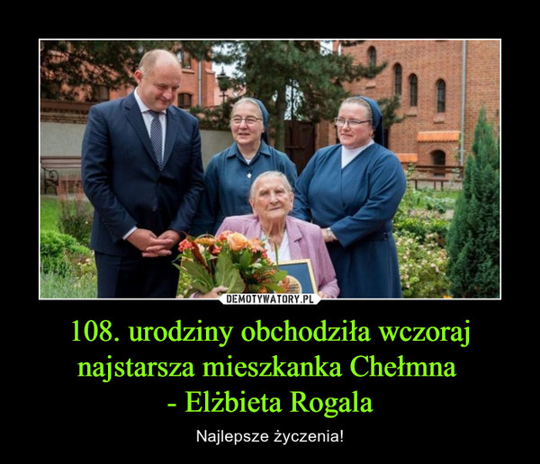 108. urodziny obchodziła wczoraj najstarsza mieszkanka Chełmna - Elżbieta Rogala – Najlepsze życzenia! 