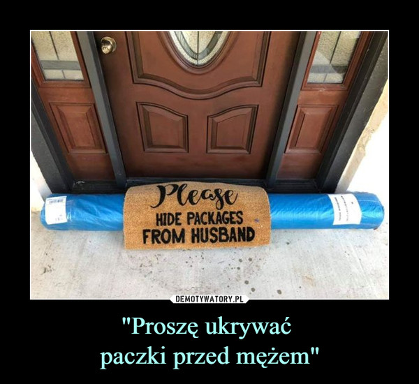 "Proszę ukrywać paczki przed mężem" –  
