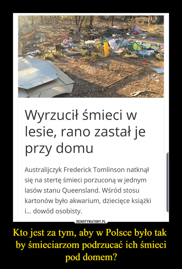 Kto jest za tym, aby w Polsce było tak 
by śmieciarzom podrzucać ich śmieci pod domem?