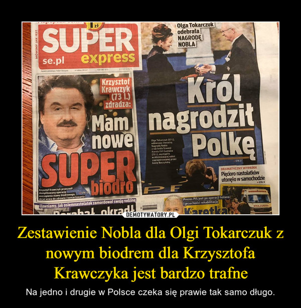 Zestawienie Nobla dla Olgi Tokarczuk z nowym biodrem dla Krzysztofa Krawczyka jest bardzo trafne – Na jedno i drugie w Polsce czeka się prawie tak samo długo. 
